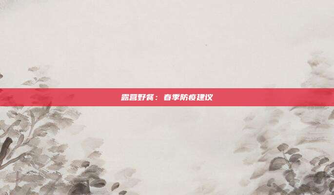 露营野餐：春季防疫建议