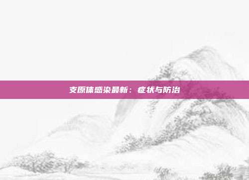 支原体感染最新：症状与防治