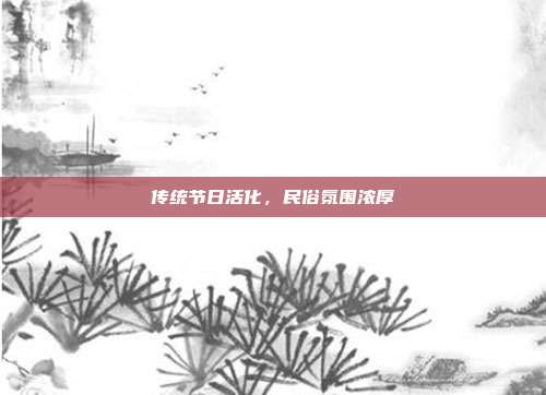 传统节日活化，民俗氛围浓厚