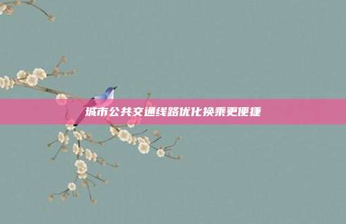 城市公共交通线路优化换乘更便捷
