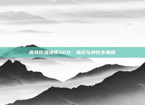 高转化落地页SEO：排名与转化率兼顾