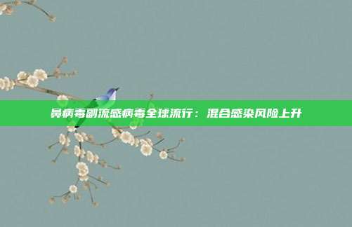 鼻病毒副流感病毒全球流行：混合感染风险上升