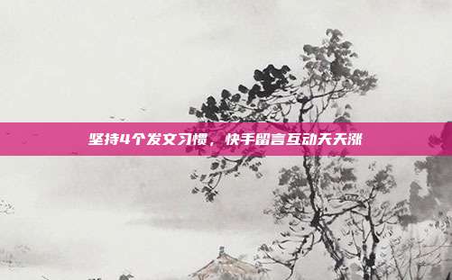 坚持4个发文习惯，快手留言互动天天涨