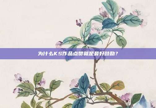 为什么KS作品点赞就是最好鼓励？