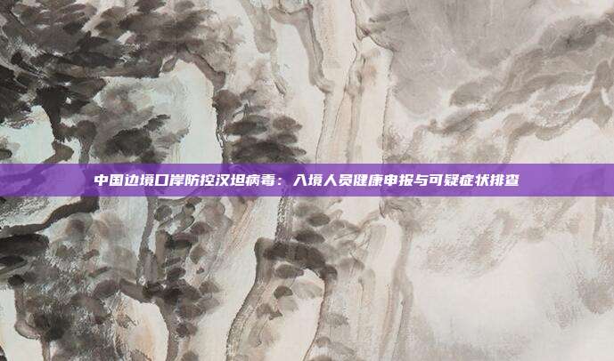 中国边境口岸防控汉坦病毒：入境人员健康申报与可疑症状排查