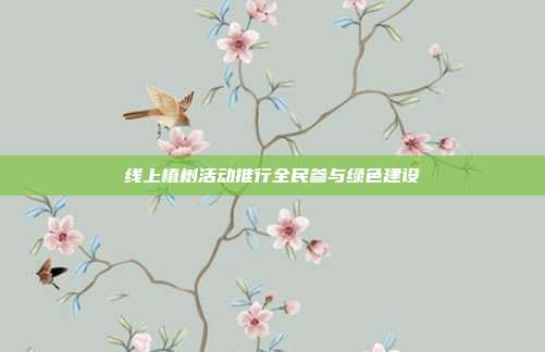 线上植树活动推行全民参与绿色建设