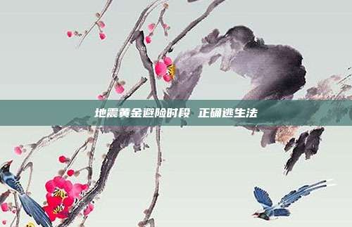 地震黄金避险时段 正确逃生法