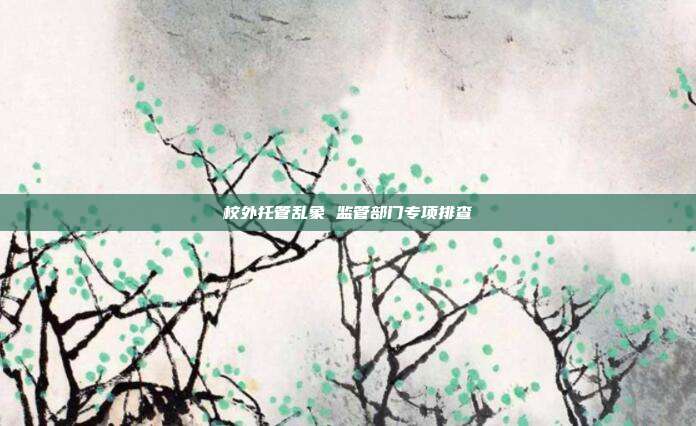 校外托管乱象 监管部门专项排查