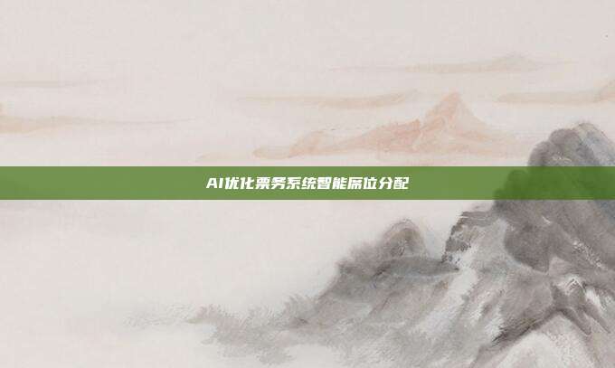AI优化票务系统智能席位分配