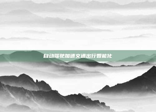 自动驾驶加速交通出行智能化