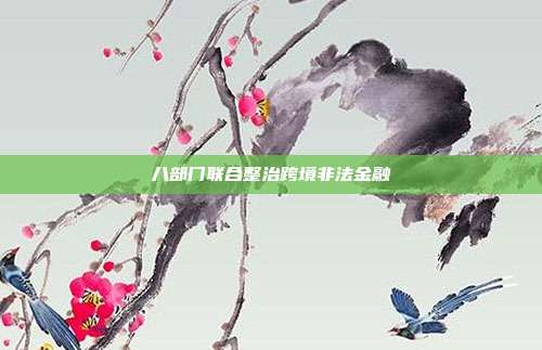 八部门联合整治跨境非法金融
