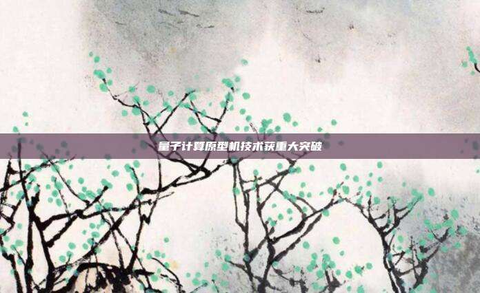 量子计算原型机技术获重大突破