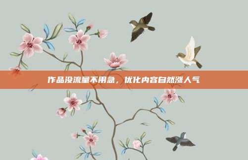 作品没流量不用急,优化内容自然涨人气