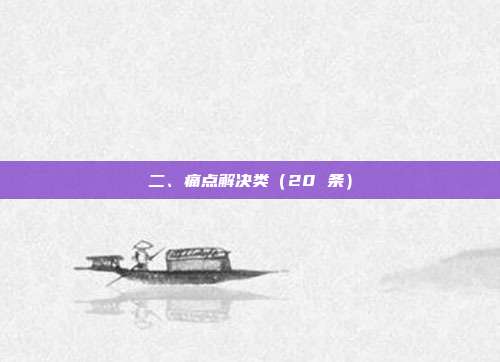 二、痛点解决类（20 条）