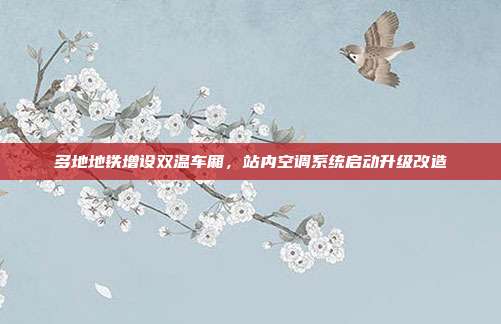 多地地铁增设双温车厢，站内空调系统启动升级改造