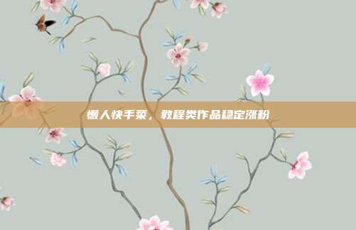 懒人快手菜,教程类作品稳定涨粉