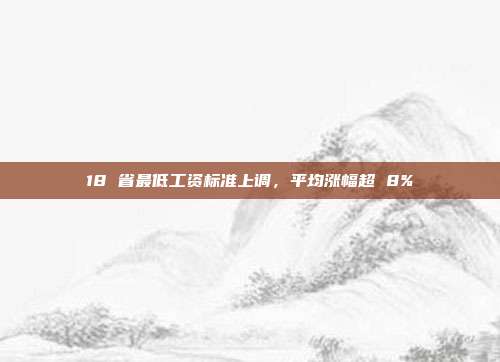 18 省最低工资标准上调，平均涨幅超 8%