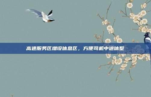 高速服务区增设休息区,方便司机中途休整