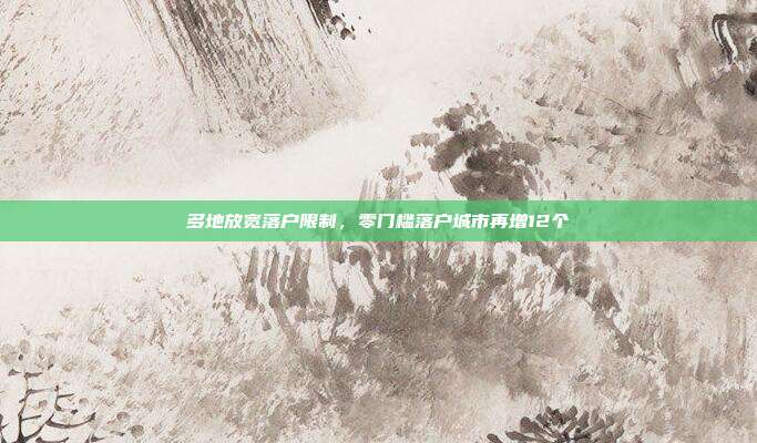 多地放宽落户限制,零门槛落户城市再增12个
