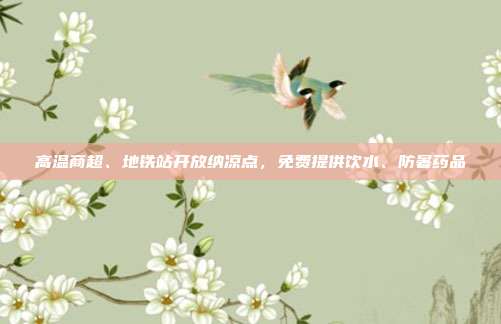 高温商超、地铁站开放纳凉点，免费提供饮水、防暑药品