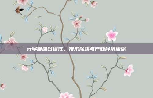 元宇宙回归理性,技术深耕与产业静水流深