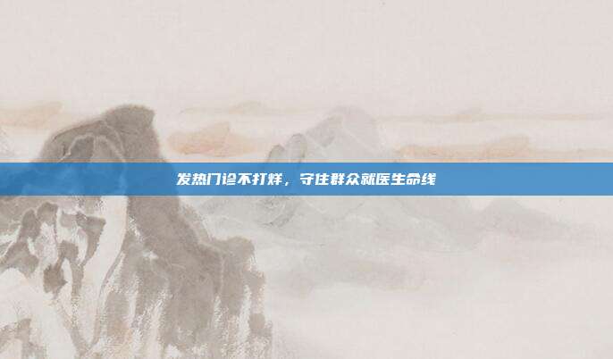 发热门诊不打烊，守住群众就医生命线