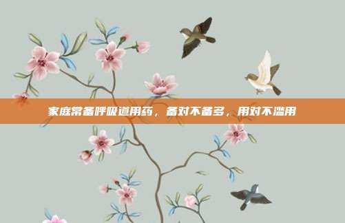 家庭常备呼吸道用药,备对不备多,用对不滥用