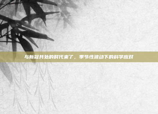 与新冠共处的时代来了，季节性波动下的科学应对