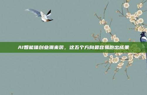 AI智能体创业潮来袭，这五个方向最容易跑出成果