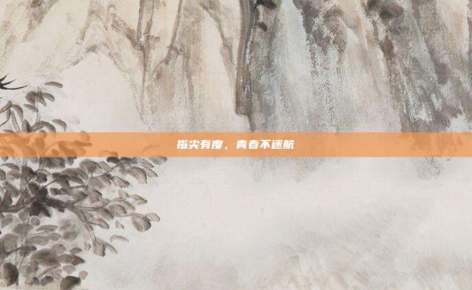 指尖有度，青春不迷航