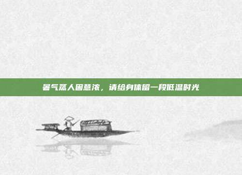 暑气蒸人困意浓,请给身体留一段低温时光