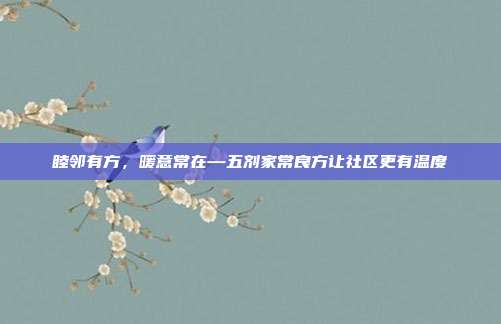 睦邻有方，暖意常在—五剂家常良方让社区更有温度