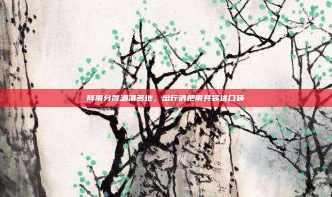 阵雨分散洒落多地,出行请把雨具装进口袋