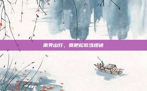 雨霁山行，莫把松软当坦途