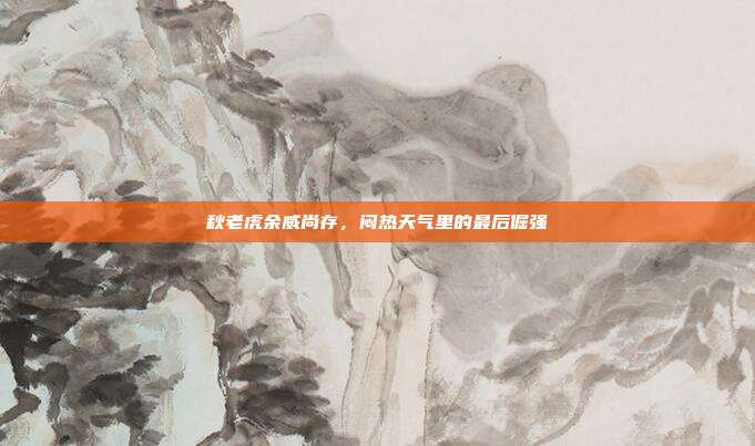秋老虎余威尚存，闷热天气里的最后倔强