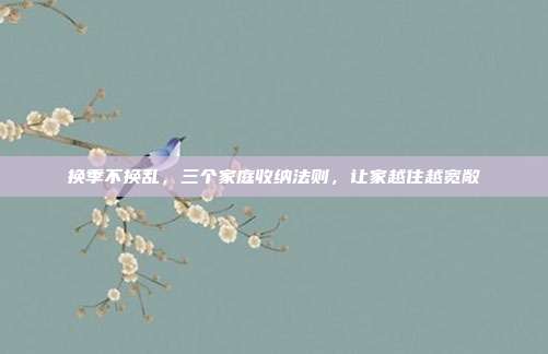 换季不换乱,三个家庭收纳法则,让家越住越宽敞