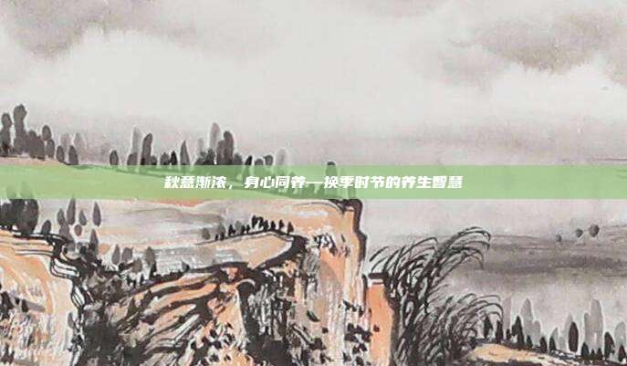 秋意渐浓,身心同养—换季时节的养生智慧