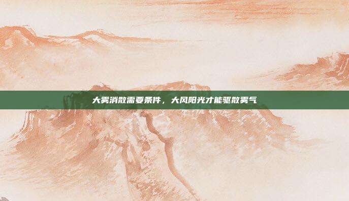 大雾消散需要条件，大风阳光才能驱散雾气