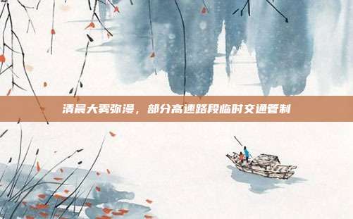 清晨大雾弥漫，部分高速路段临时交通管制
