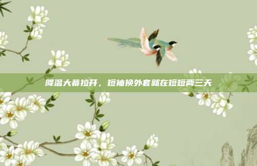 降温大幕拉开，短袖换外套就在短短两三天