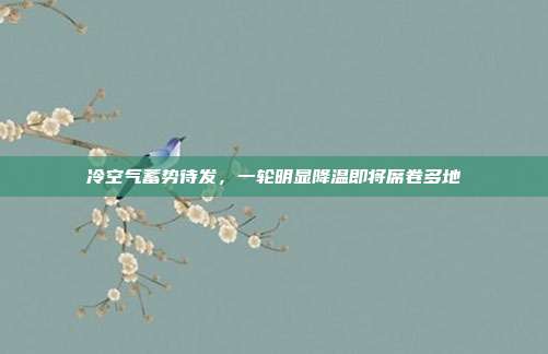 冷空气蓄势待发，一轮明显降温即将席卷多地