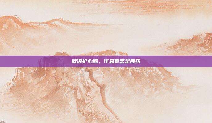 秋凉护心脑，作息有常是良药