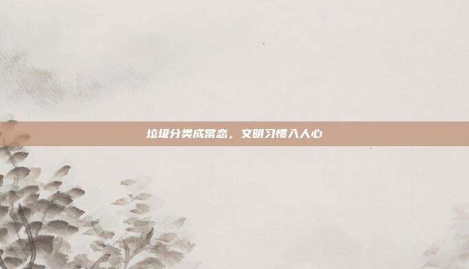 垃圾分类成常态，文明习惯入人心