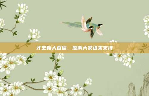 才艺新人直播,感谢大家进来支持