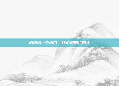给情绪一个出口,让心灵照进阳光