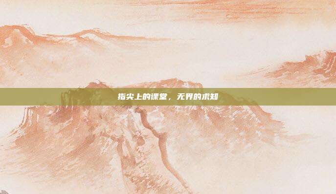 指尖上的课堂,无界的求知