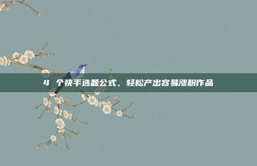 4 个快手选题公式,轻松产出容易涨粉作品