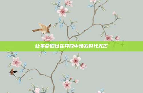 让革命旧址在开放中焕发时代光芒