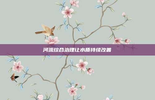 河流综合治理让水质持续改善