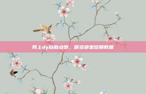 网上dy自助点赞，很多都是短期数据